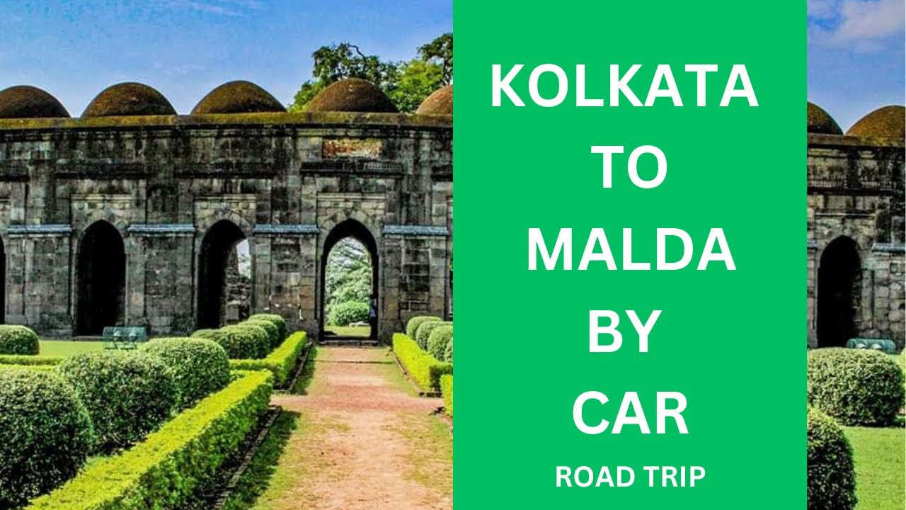 Kolkata To Malda By Car | Road Trips from Kolkata | Trip details