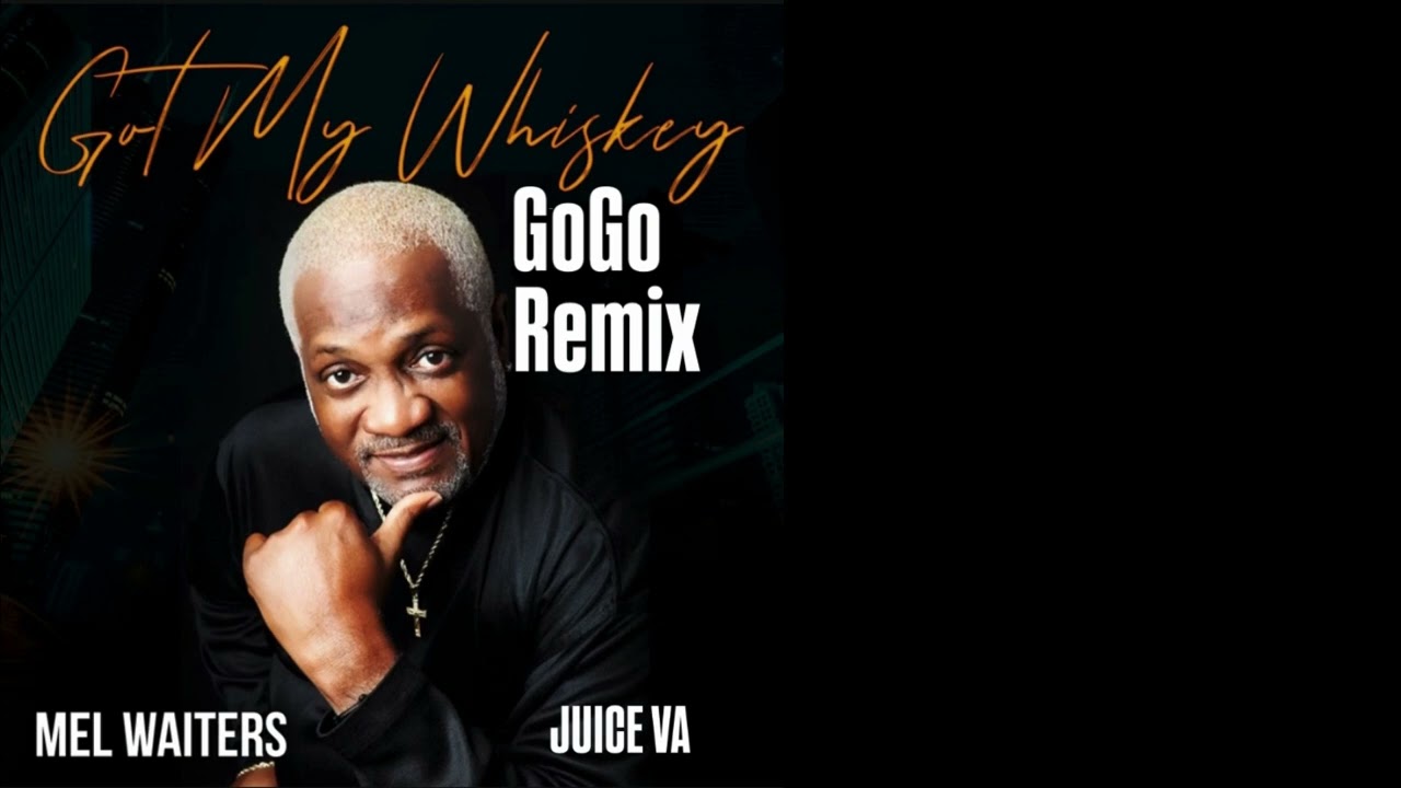 Got my whiskey - Mel Waiters Juice VA GoGo Remix ￼