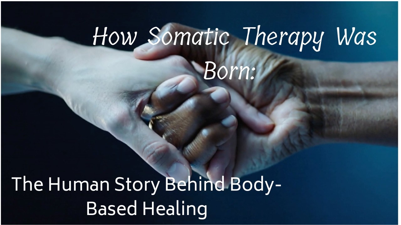How Somatic Therapy Was Born: The Human Story Behind Body Based Healing