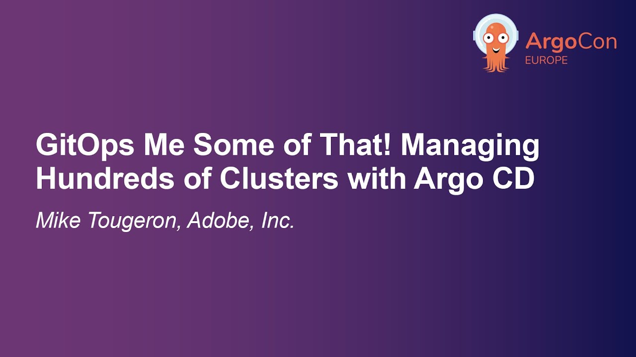 GitOps Me Some of That! Managing Hundreds of Clusters with Argo CD - Mike Tougeron, Adobe, Inc.