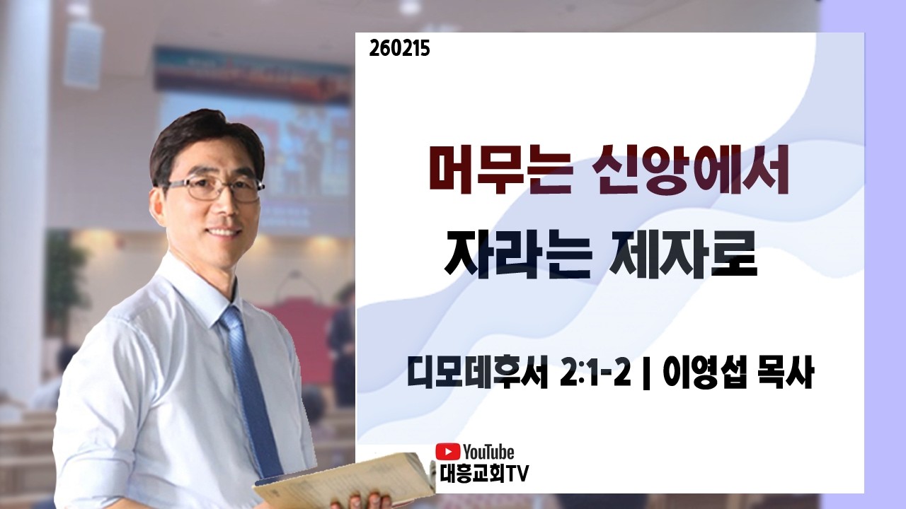 [주일설교] 260215 머무는 신앙에서 자라는 제자로  (디모데후서 2:1-2)