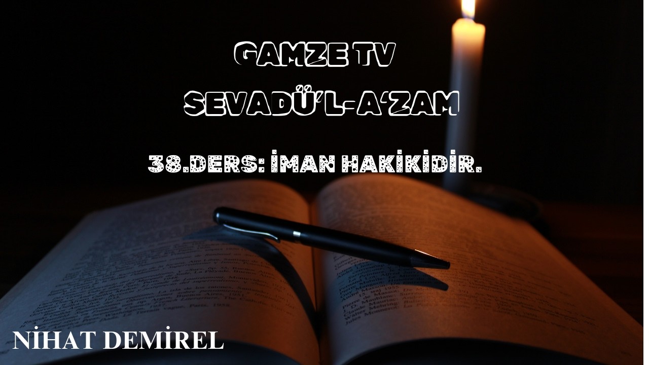 SEVADÜ’L-A‘ZAM 38. DERS: İMAN HAKİKİDİR.
