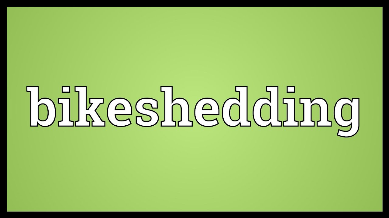 Bikeshedding Meaning