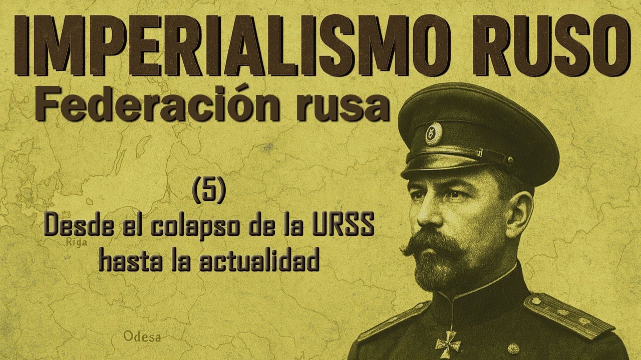 #5 Imperialismo Ruso (Federaci&oacute;n Rusa): desde el colapso de la URSS hasta la actualidad