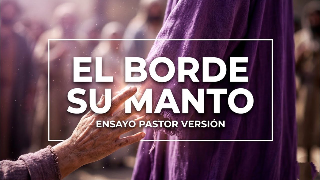EL BORDE DE SU MANTO | Ensayo Pastor Eduardo Contreras