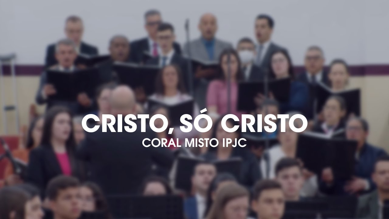 Cristo, Só Cristo | Coral Misto IPJC