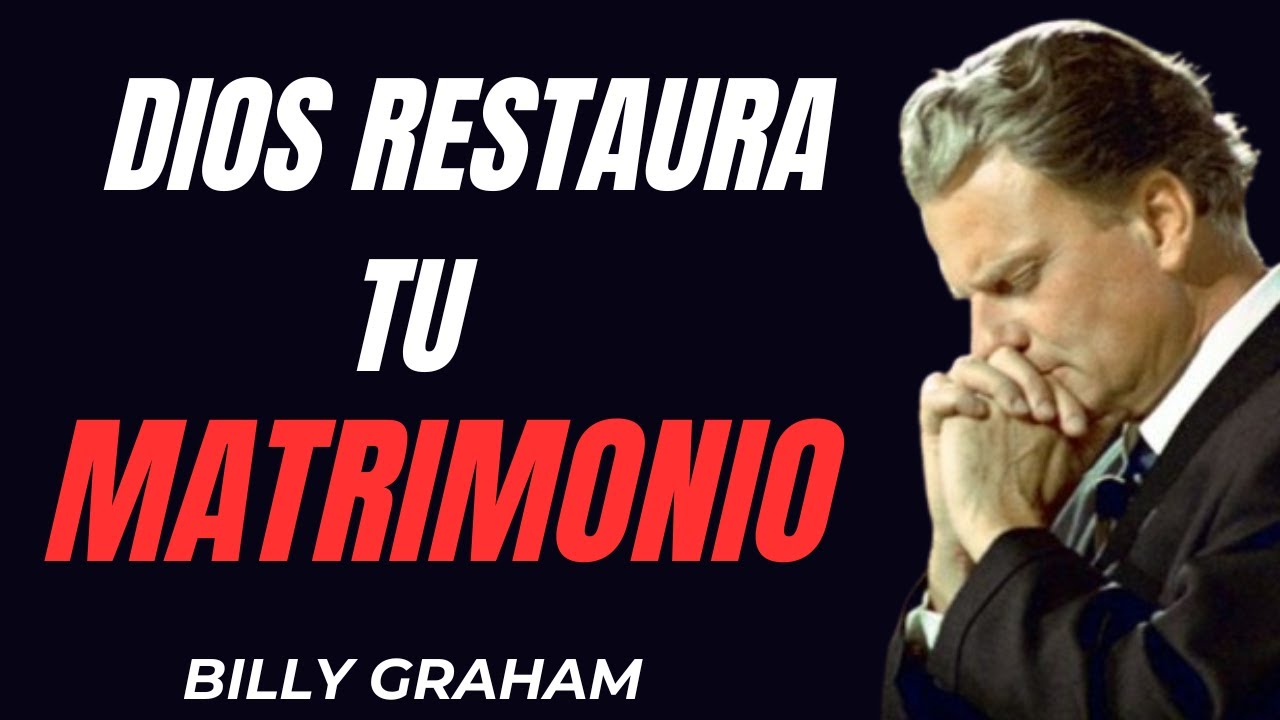 PREDICA DE BILLY GRAHAM: DIOS RESTAURA TU MATRIMONIO