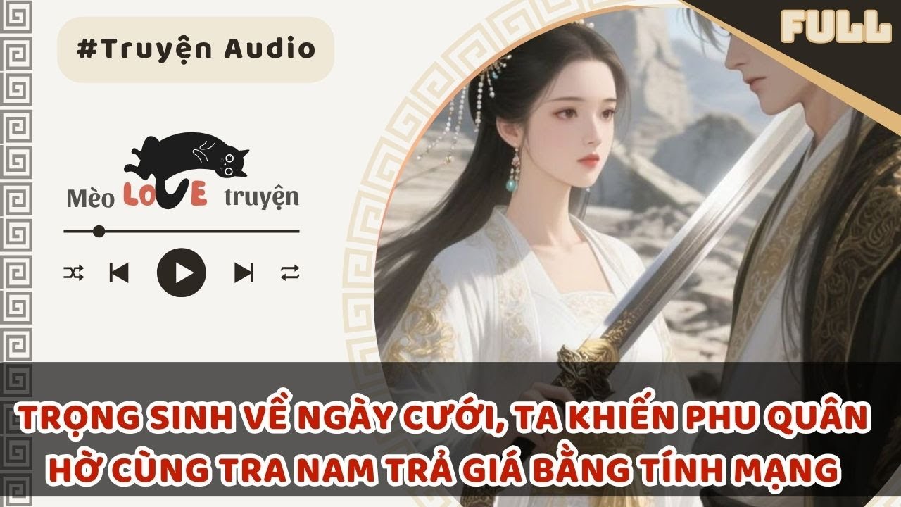 TRỌNG SINH VỀ NGÀY CƯỚI, TA KHIẾN PHU QUÂN HỜ CÙNG TRA NAM TRẢ GIÁ BẰNG TÍNH MẠNG