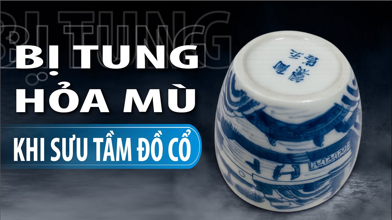 😵‍💫 BỊ TUNG HỎA MÙ khi sưu tầm đồ cổ 🏺