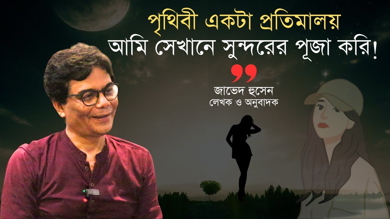 পৃথিবী একটা প্রতিমালয়, আমি সেখানে সুন্দরের পূজা করি | জাভেদ হুসেন | শেষ পর্ব
