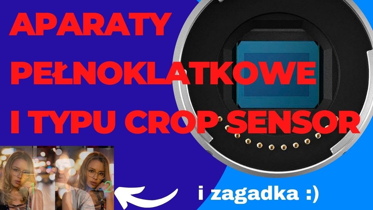 Aparaty pełnoklatkowe i aparaty crop sensor (APS-C). R&oacute;żnice/ zalety i wady