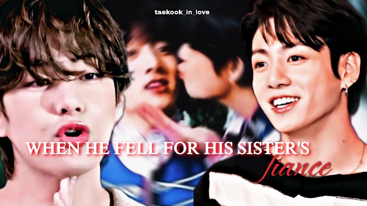 taekook ff ❝when he fell for his sister’s fiancé❞ top kook (1/2)