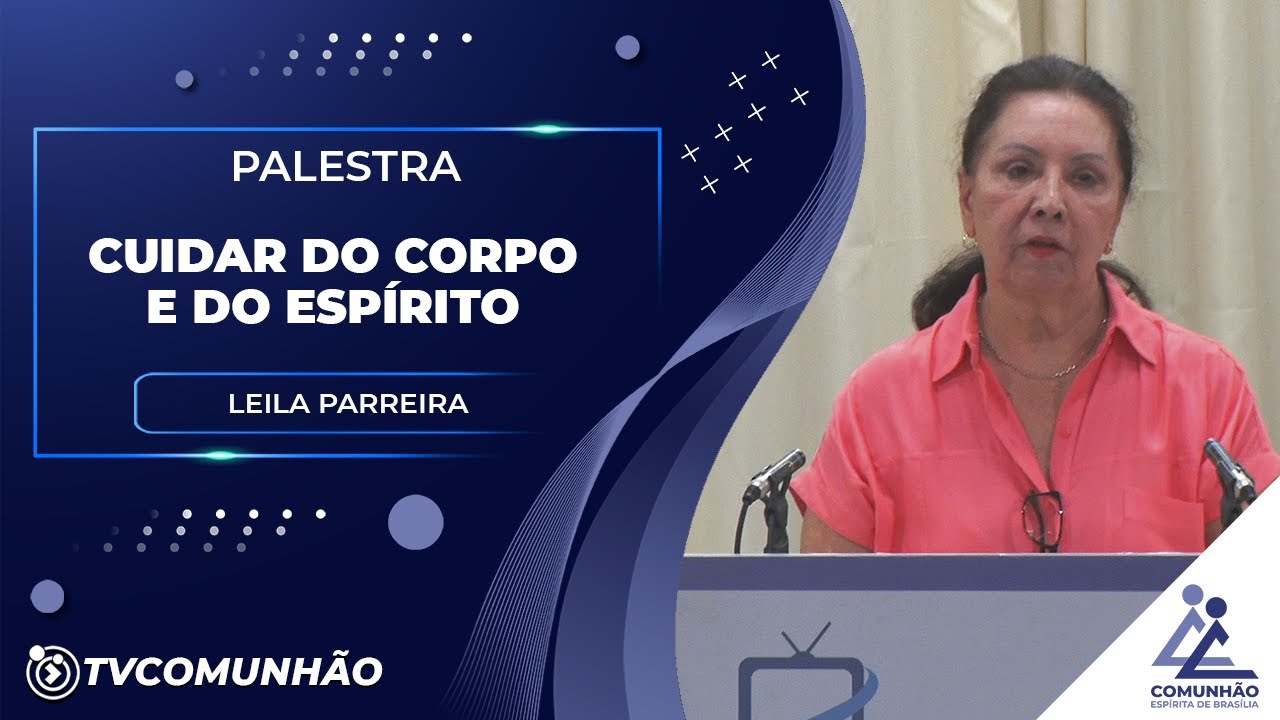 CUIDAR DO CORPO E DO ESPÍRITO - Leila Parreira (PALESTRA ESPÍRITA)