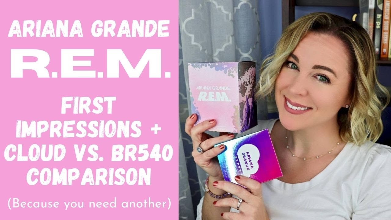 Ariana Grande R.E.M. Perfume Unboxing & First Impressions + Cloud vs. BR540 Comparison