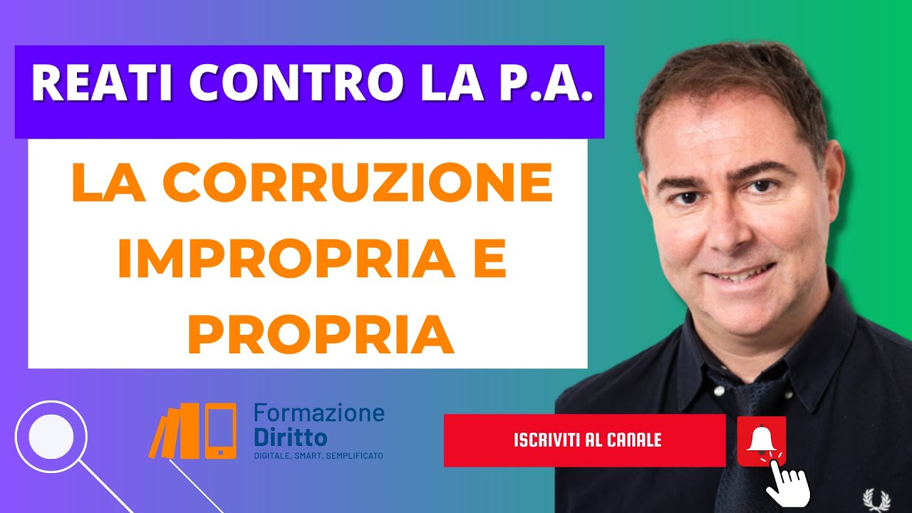 REATI CONTRO LA P.A. - CORRUZIONE IMPROPRIA E PROPRIA