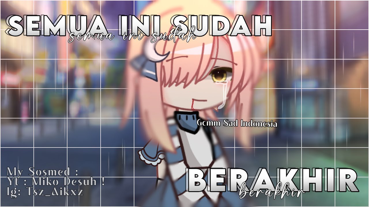 • Semua Ini Sudah Berakhir || Gcmm Sad || Indonesia