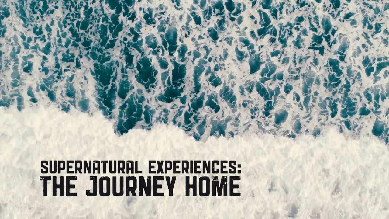 Supernatural Experiences: The Journey Home