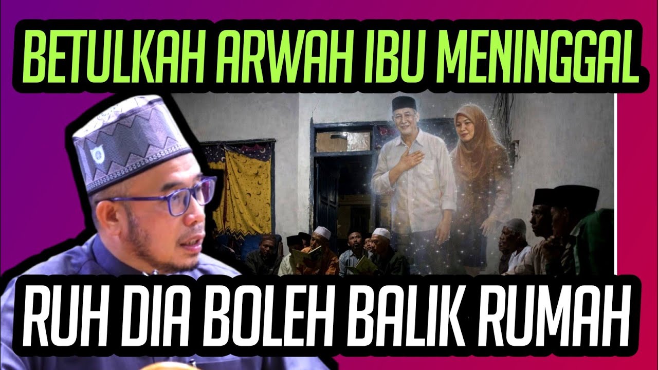 SOALAN BETULKAH ARWAH IBU MENINGGAL RUH DIA BOLEH BALIK RUMAH 