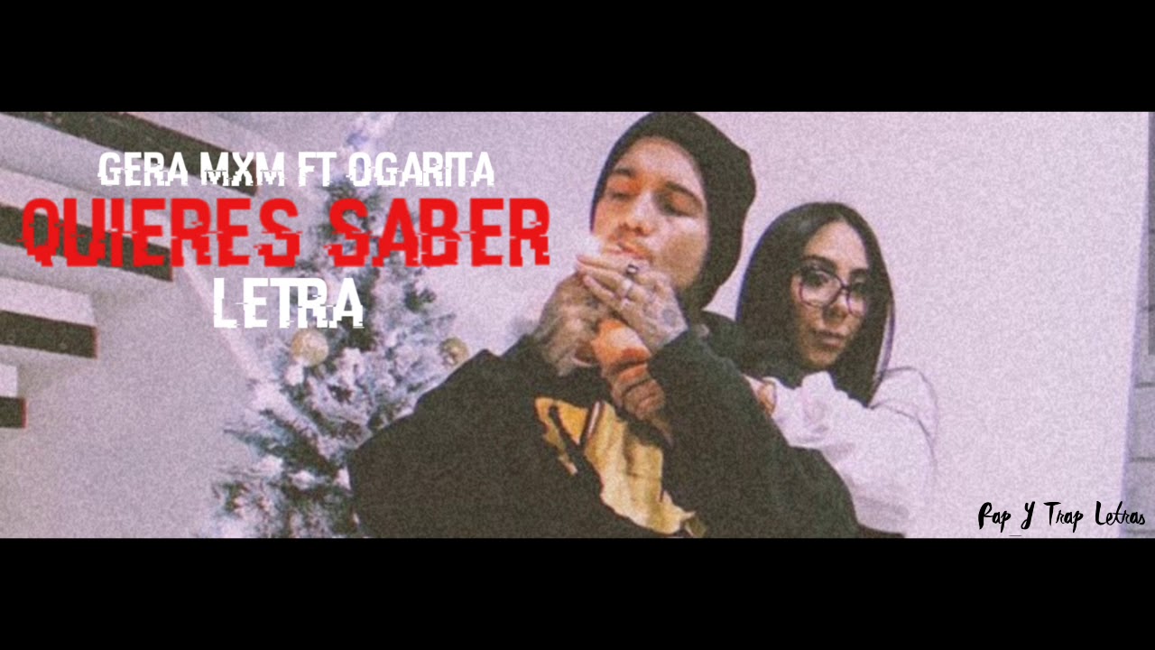 Gera Mxm Ft Ogarita - Quieres Saber (LETRA)