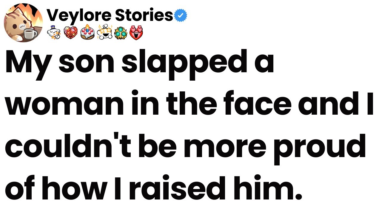 My son slapped a woman in the face and I couldn't be more proud of how I raised him.