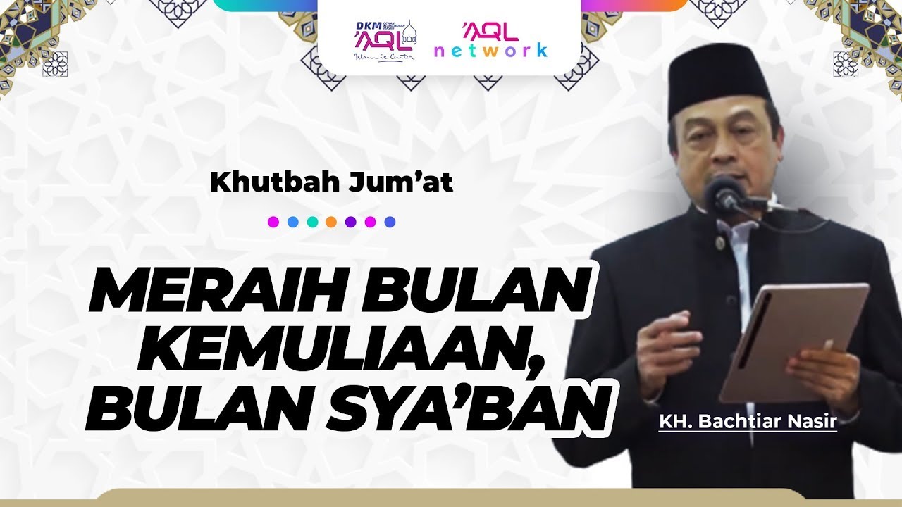 Khutbah Jum'at KH. Bachtiar Nasir | Meraih Bulan Kemuliaan, Bulan Sya'ban