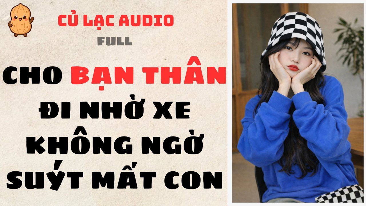 #212 CHO BẠN THÂN ĐI NHỜ XE KHÔNG NGỜ SUÝT MẤT CON | AUDIO FULL #truyenaudio #audio