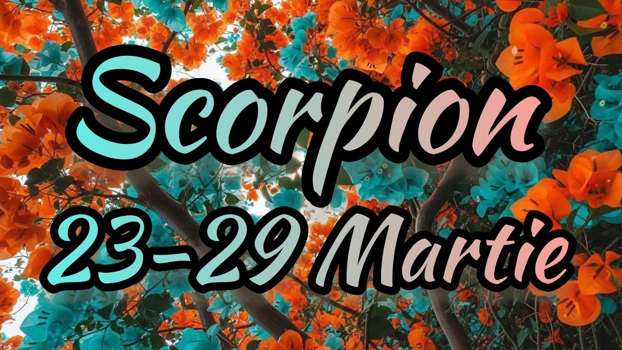 SCORPION  - Saptamana 23-29 Martie 