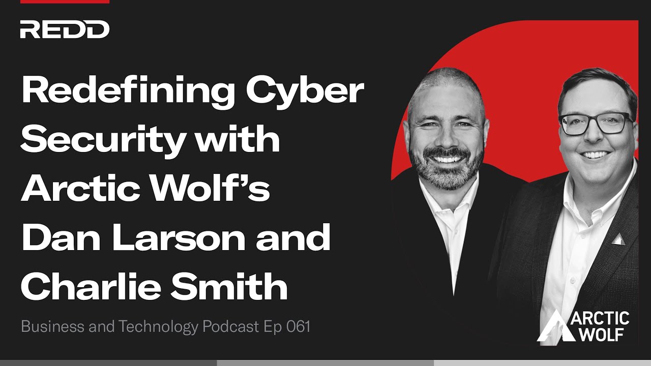 Redefining Cyber Security with Arctic Wolf’s Dan Larson and Charlie Smith