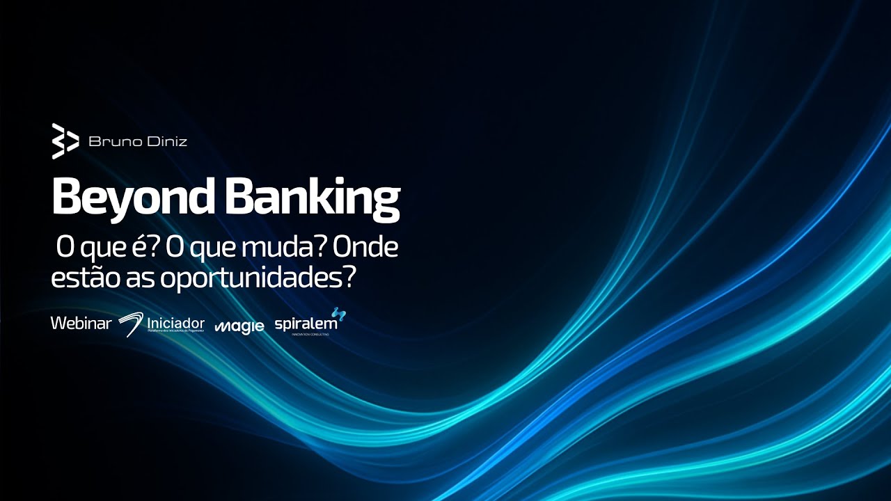 Beyond Banking: O que é? O que muda? Onde estão as oportunidades? [Webinar Iniciador] (Bruno Diniz)