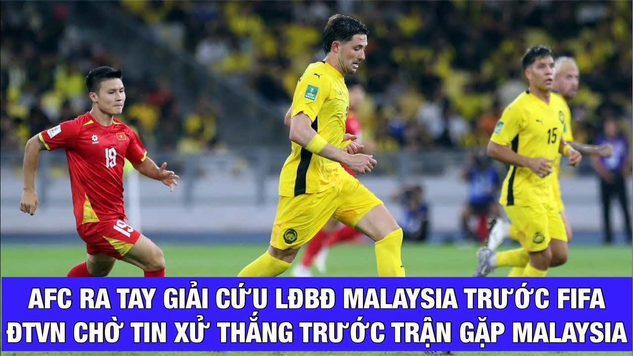 AFC RA TAY GIẢI CỨU FAM TRƯỚC THỀM TRẬN ĐỘI TUYỂN VIỆT NAM GẶP MALAYSIA?
