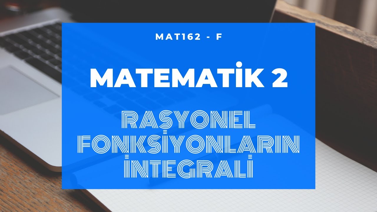 Rasyonel Fonksiyonların İntegrali / Matematik 2 (MAT162F - Hafta4.Ders1)