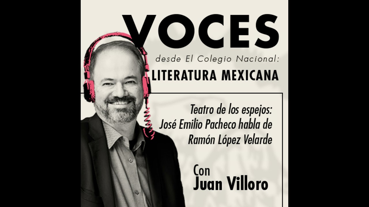 Juan Villoro - Teatro de los espejos: José Emilio Pacheco habla de Ramón López Velarde - Trilogía...