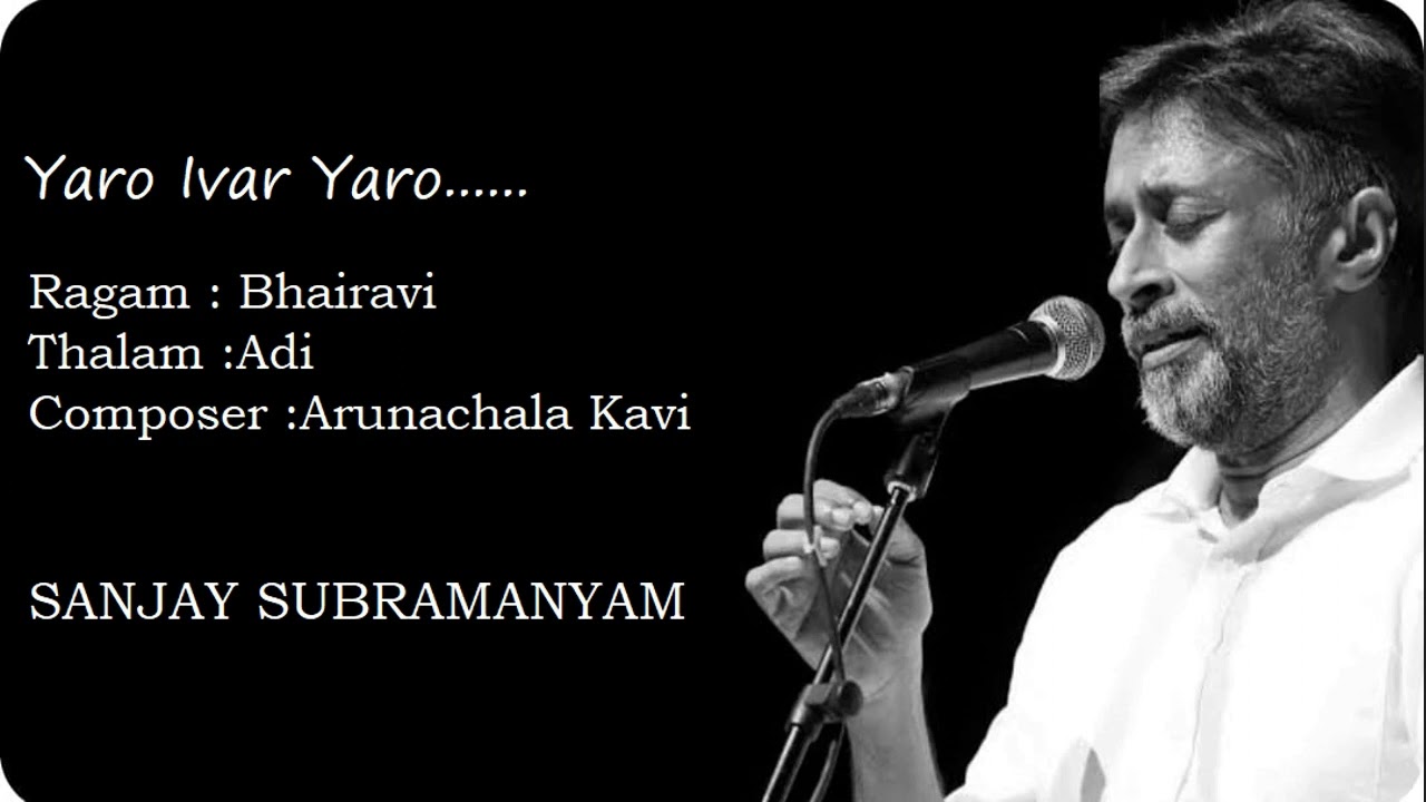 Yaro Ivar Yaro / Bhairavi /Adi /Arunachala Kavi / Sri.Sanjay Subramanyam