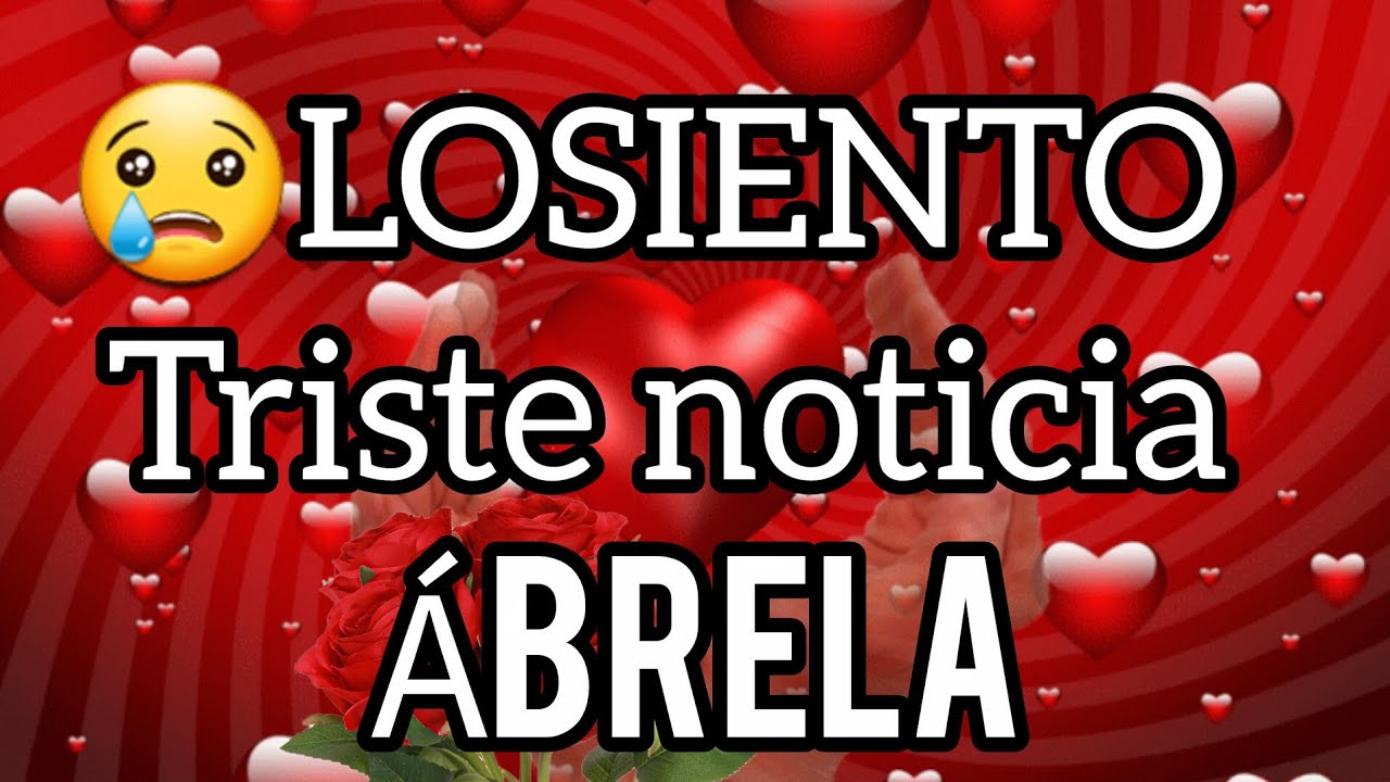 😢lOSIENTO Triste noticia para tí amor se fuerte escuchala sin llorar 😢mi princesa Ábrelo esto