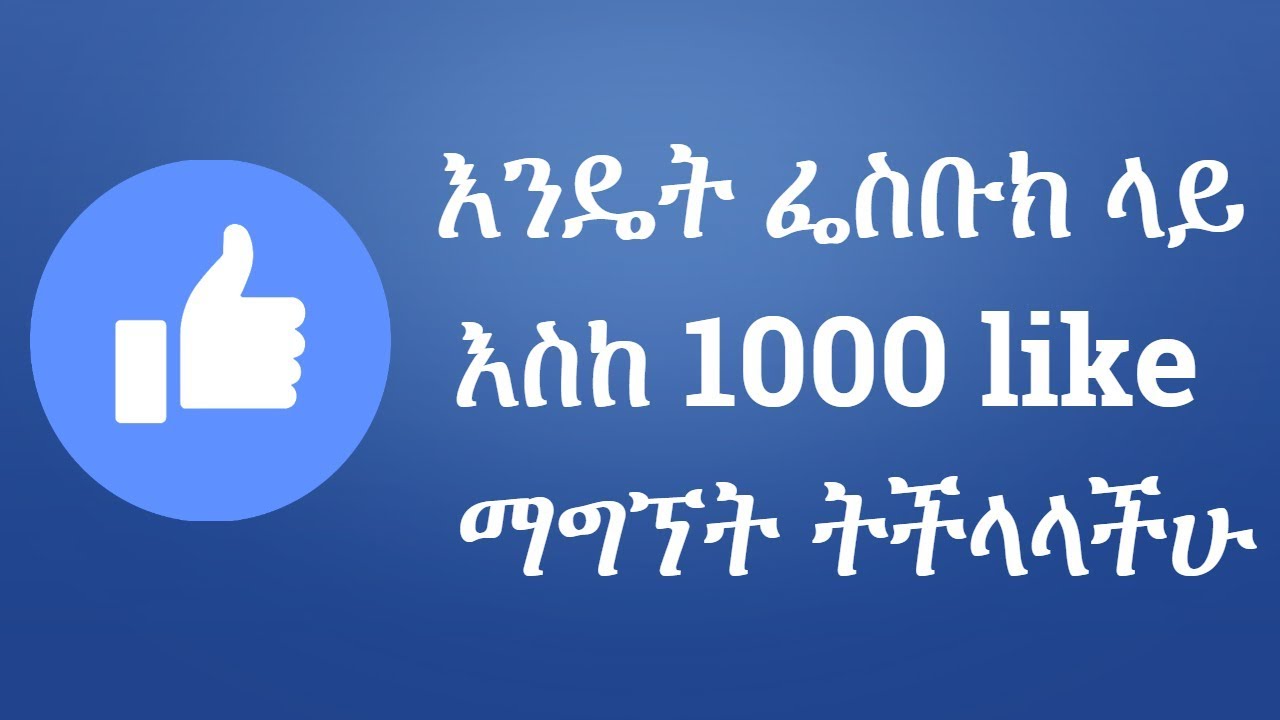 እንዴ ፌስቡክ ላይ አንድ ሺ  ላይክ ማግኝት ይቻላል
