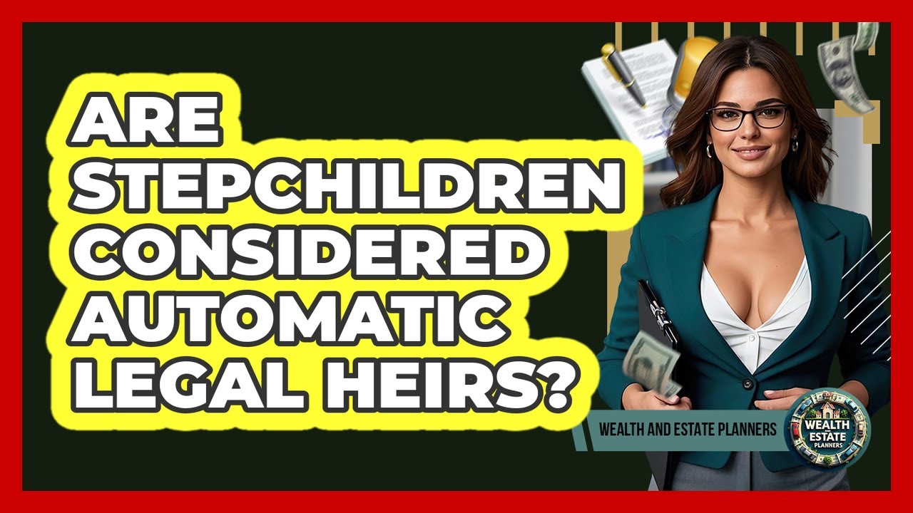 Are Stepchildren Considered Automatic Legal Heirs?