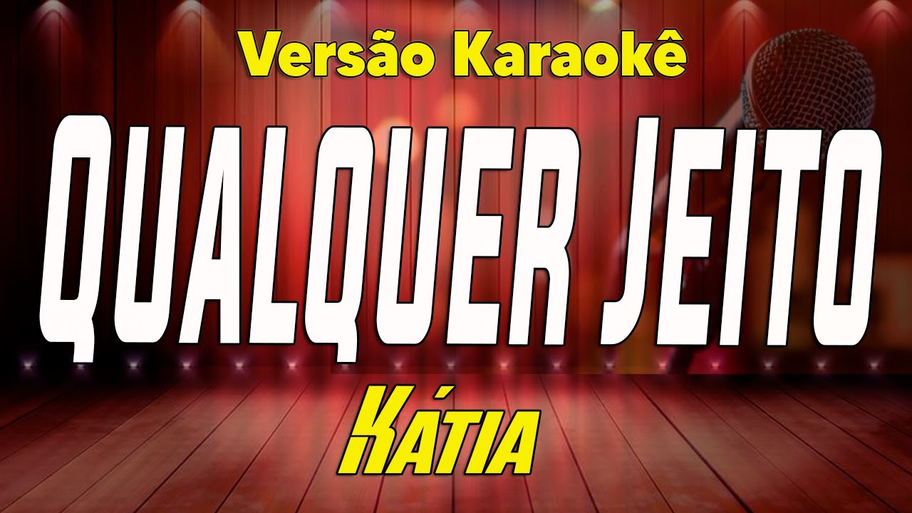 Katia - Qualquer Jeito - Karaokê