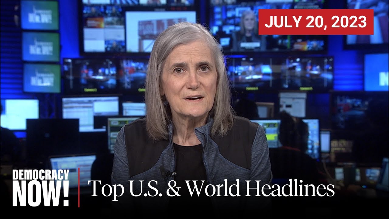 Top U.S. & World Headlines &mdash; July 20, 2023