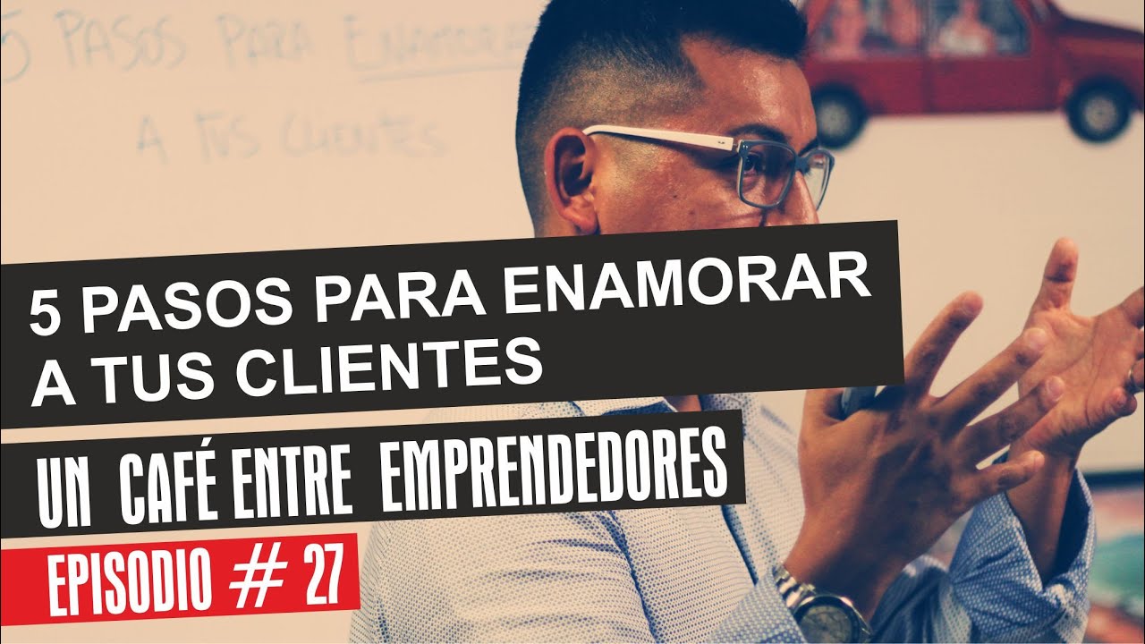 5 Pasos para ENAMORAR a tus Clientes