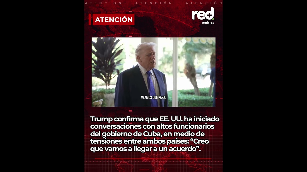 Donald Trump confirma conversaciones entre Estados Unidos y Cuba y anticipa un posible acuerdo
