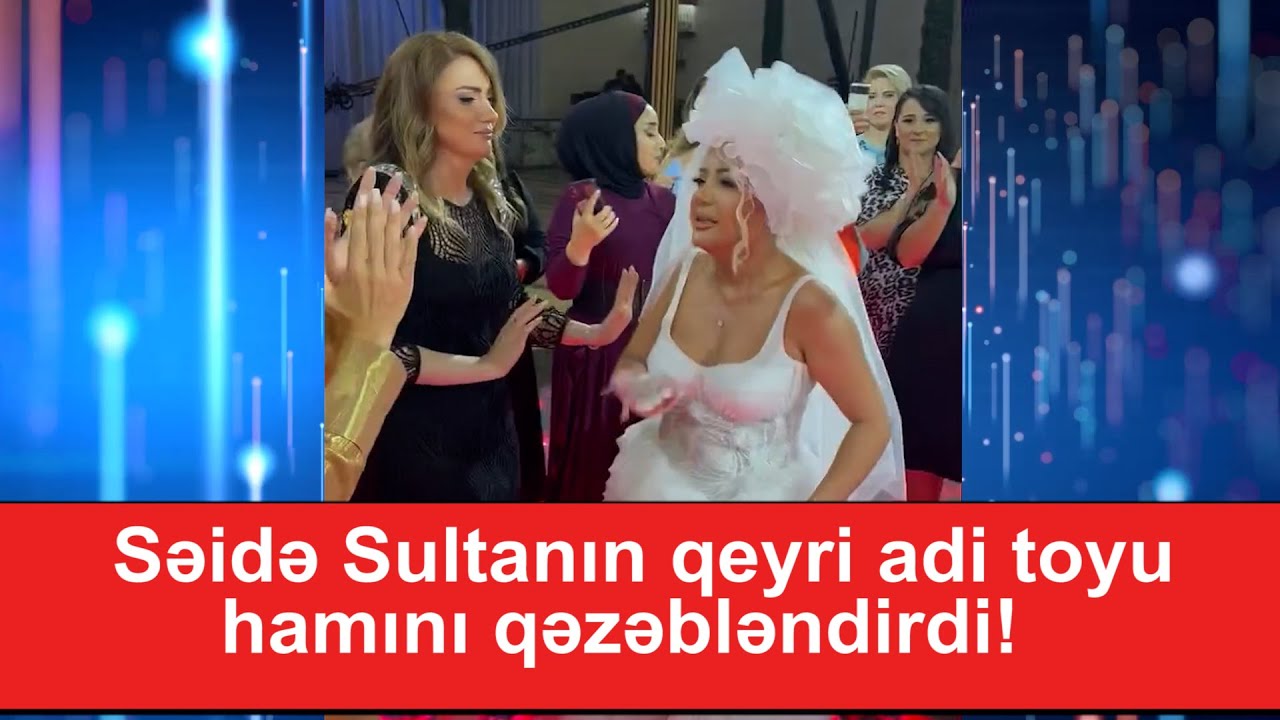 Seide Sultanin toyu hamini qezeblendirdi