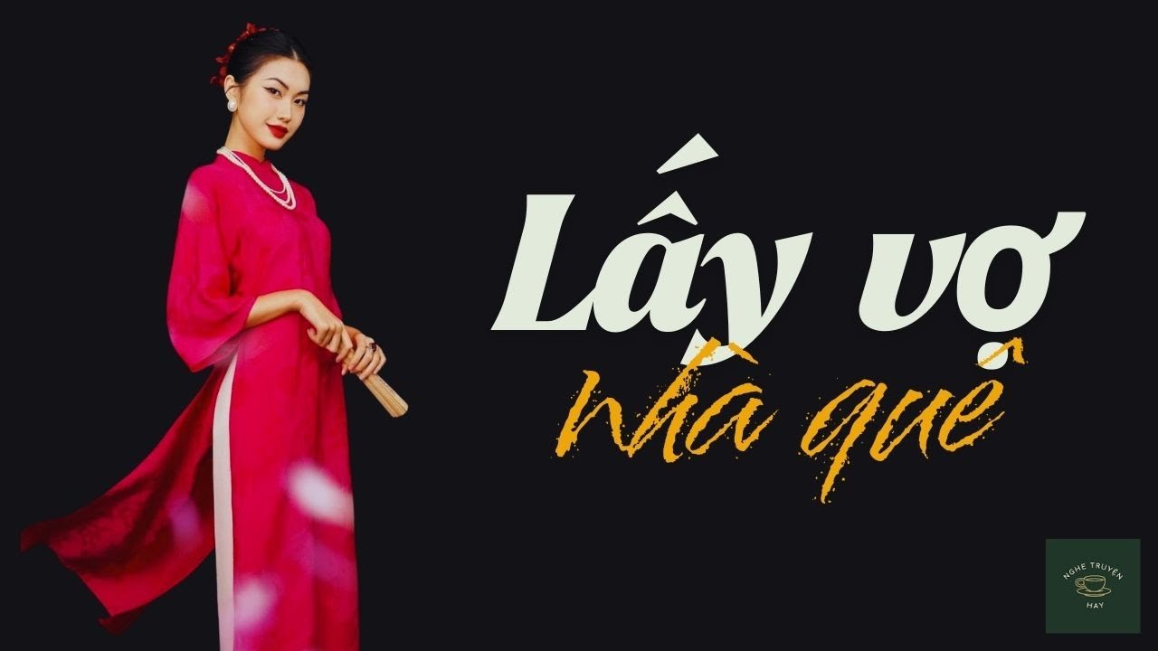 [CỰC HAY] Truyện Về Người Đàn Ông Đi Tìm Hạnh Phúc: LẤY VỢ NHÀ QUÊ | Nghe Truyện Hay