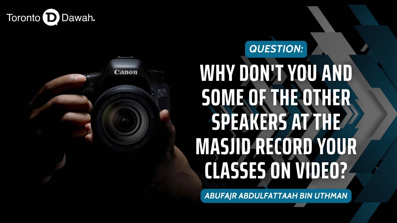 [Question] Why Don't You and Some of the Other Speakers at the Masjid Record Your Classes on Video?