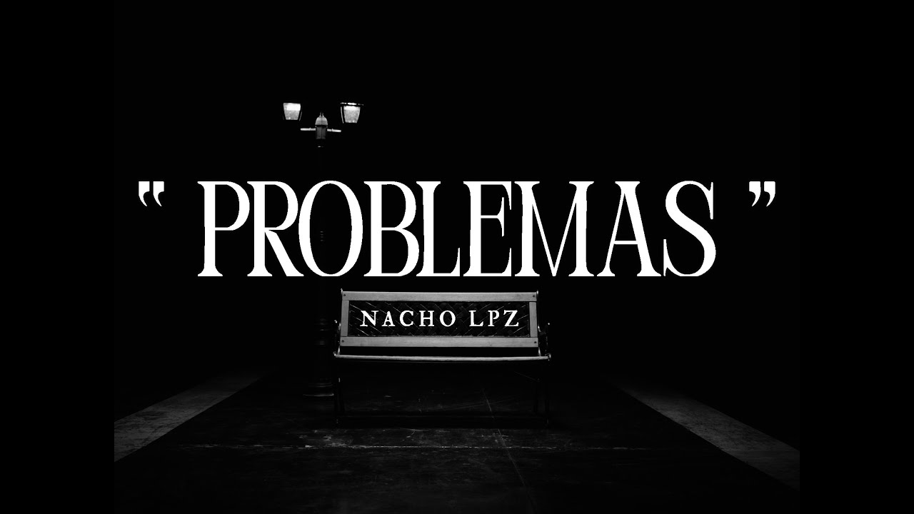 &ldquo;PROBLEMAS&rdquo; - Nacho LPZ