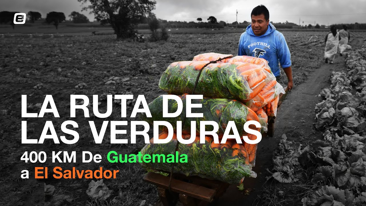 400 KM: La ruta de las verduras entre Guatemala y El Salvador