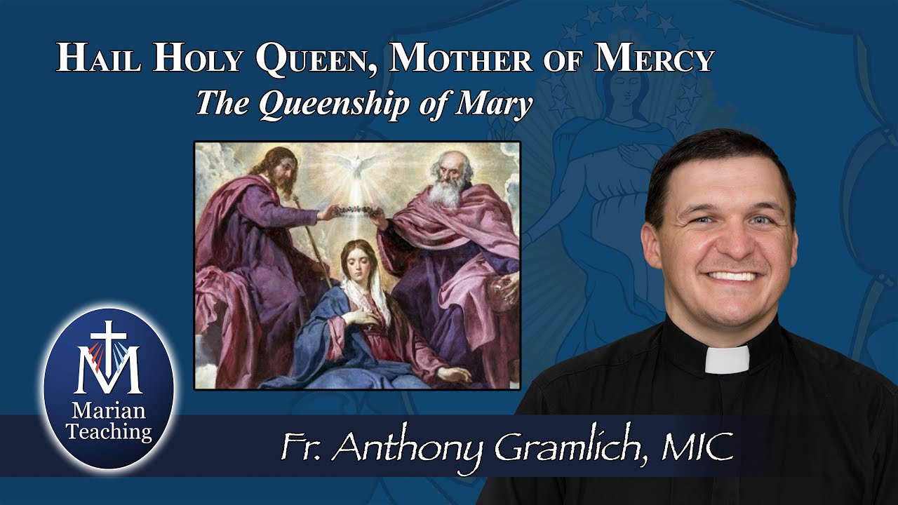 Hail Holy Queen, Mother of Mercy: The Queenship of Mary - Marian Teaching: Fr. Anthony Gramlich, MIC