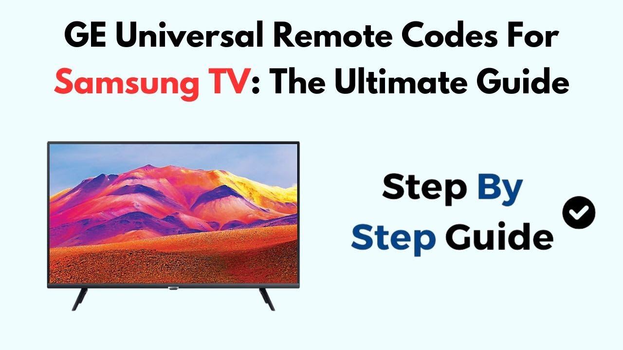 GE Universal Remote Codes For Samsung TV: The Ultimate Guide