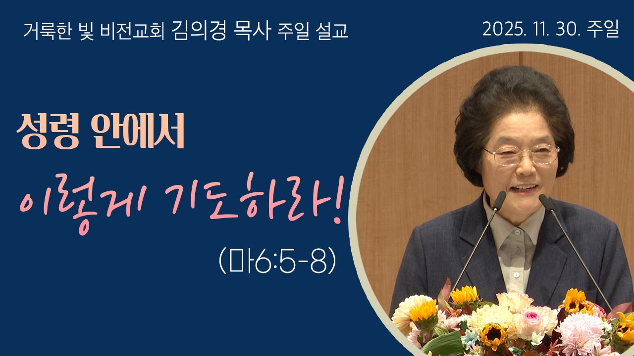 [거룩한 빛 비전교회 김의경 목사 주일설교] 성령 안에서 이렇게 기도하라! (마6:5-8)_2025.11.30