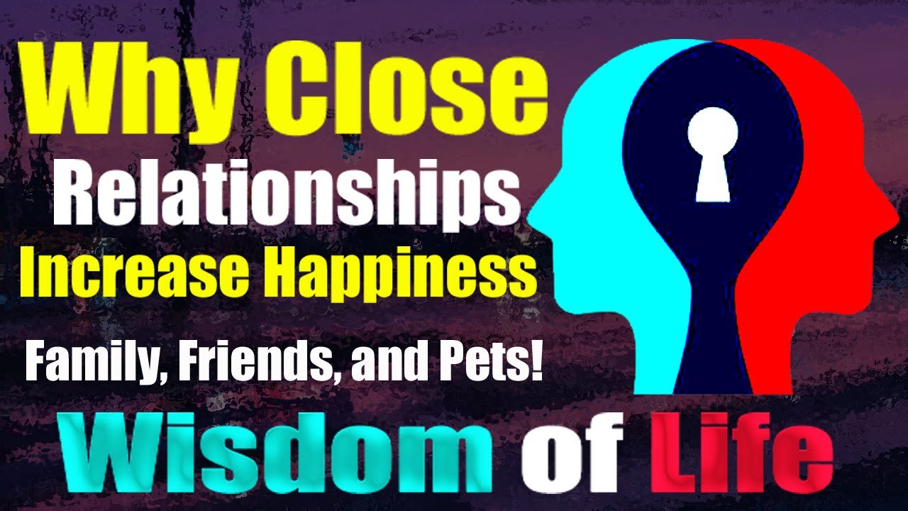 Why Close Relationships Increase Happiness 💖 (Family, Friends, and Pets!) Wisdom of Life
