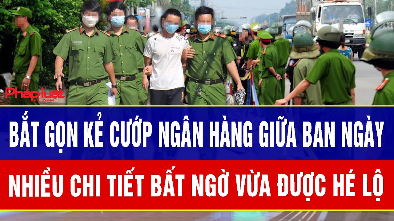 Điểm nóng trưa 5/2: Bắt gọn kẻ cướp ngân hàng giữa ban ngày, nhiều chi tiết bất ngờ vừa được hé lộ